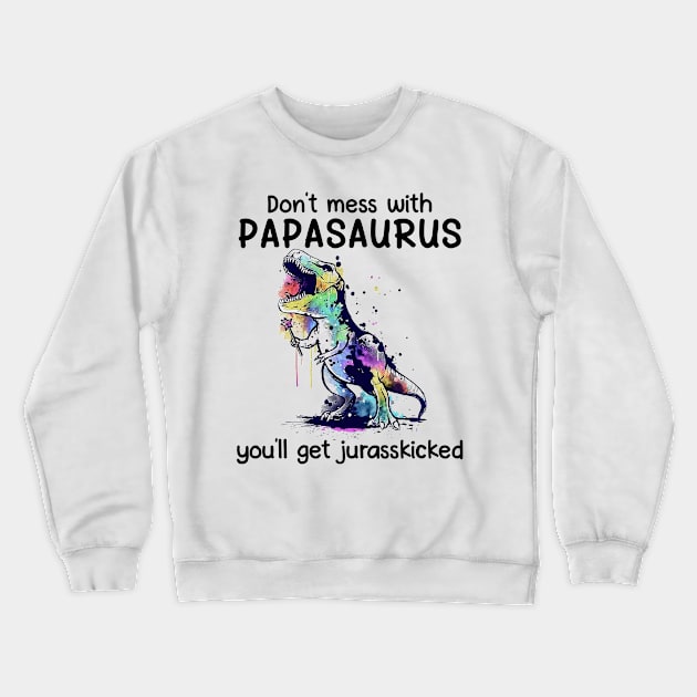 Don't Mess With Papasaurus You'll Get Jurasskicked Crewneck Sweatshirt by celestewilliey